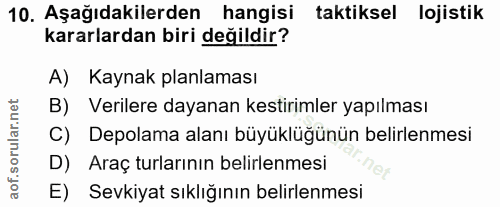10. soru: Aşağıdakilerden hangisi taktiksel lojistik kararlardan biri değildir? A) Kaynak planlaması B) Verilere dayanan kestir…