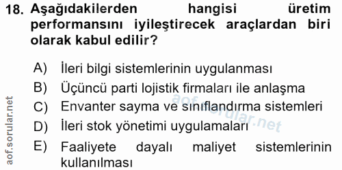 18. soru: Aşağıdakilerden hangisi uretim performansını iyileştirecek araçlardan biri olarak kabul edilir? A) İleri bilgi sistem…