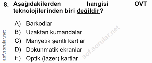 8. soru: Aşağıdakilerden hangisi OVT teknolojilerinden biri değildir? A) Barkodlar B) Uzaktan kumandalar f. C) Manyetik şeritl…
