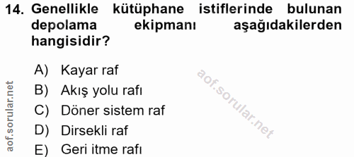 14. soru: Genellikle kütüphane istiflerinde bulunan depolama ekipmanı aşağıdakilerden hangisidir? A) Kayar raf B) Akış yolu raf…