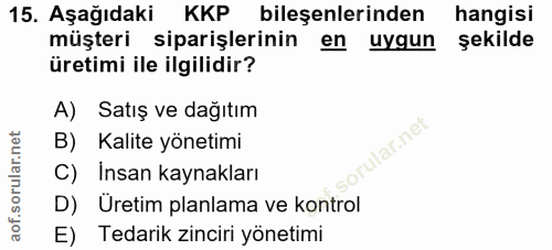 15. soru: Aşağıdaki KKP bileşenlerinden hangisi müşteri siparişlerinin en uygun şekilde üretimi ile ilgilidir? A) Satış ve dağı…