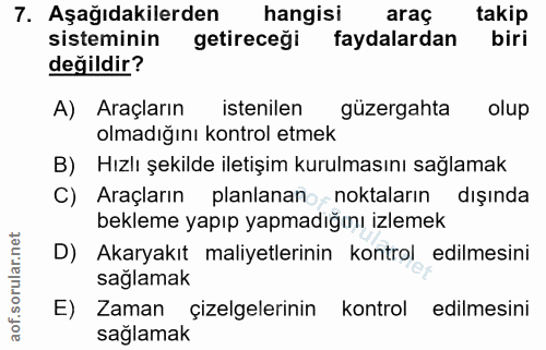 7. soru: Aşağıdakilerden hangisi araç takip sisteminin getireceği faydalardan biri değildir? A) Araçların istenilen güzergahta…