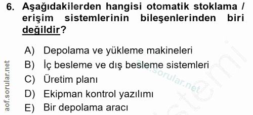 6. soru: Aşağıdakilerden hangisi otomatik stoklama / erişim sistemlerinin bileşenlerinden biri değildir? A) Depolama ve yüklem…