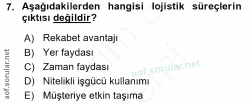 7. soru: Aşağıdakilerden hangisi lojistik süreçlerin çıktısı degildir? A) Rekabet avantaji B) Yer faydası C) Zaman faydası aof…