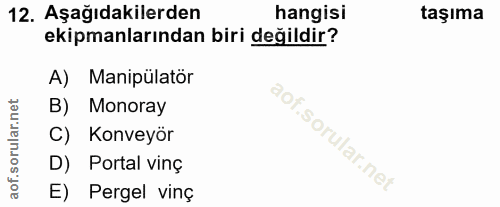 12. soru: Aşağıdakilerden hangisi taşıma ekipmanlarından biri değildir? A) Manipülatör B) Monoray C) Konveyör D) Portal vinç E)…