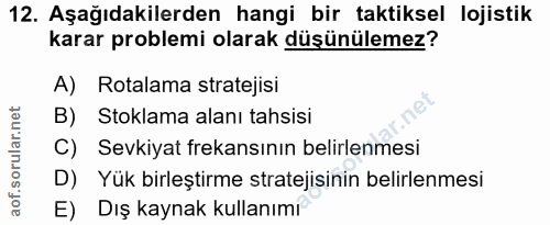 12. soru: Aşağıdakilerden hangi bir taktiksel lojistik karar problemi olarak düşünülemez? A) Rotalama stratejisi B) Stoklama al…