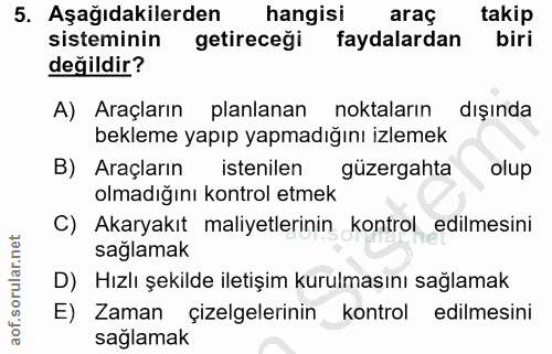 5. soru: Aşağıdakilerden | hangisi araç takip sisteminin getireceği faydalardan biri değildir? A) Araçların planlanan noktalar…