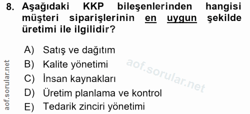 8. soru: Aşağıdaki KKP bileşenlerinden hangisi müşteri siparişlerinin en uygun şekilde üretimi ile ilgilidir? A) Satış ve dağı…