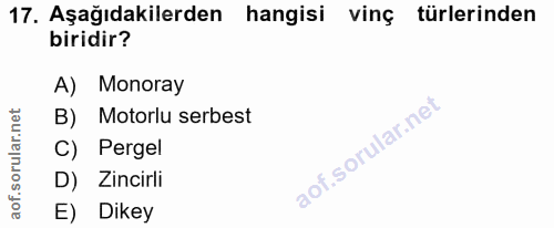17. soru: Aşağıdakilerden hangisi vinç türlerinden biridir? A) Monoray B) Motorlu serbest C) Pergel D) Zincirli E) Dikey