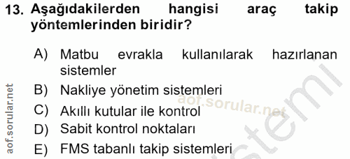 13. soru: Aşağıdakilerden hangisi araç takip yöntemlerinden biridir? A) Matbu evrakla kullanılarak hazırlanan sistemler B) Nakl…