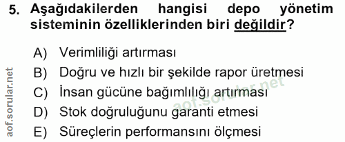 5. soru: Aşağıdakilerden hangisi depo yönetim sisteminin özelliklerinden biri değildir? A) Verimliliği artırması B) Doğru ve h…
