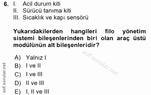 6. soru: l. Acil durum kiti II. Sürücü tanıma kiti IlI. Sıcaklık ve kapı sensörü Yukarıdakilerden hangileri filo yönetim siste…