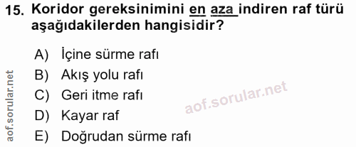 15. soru: Koridor gereksinimini en aza indiren raf türü aşağıdakilerden hangisidir? A) Içine sürme rafı B) Akış yolu rafı C) Ge…