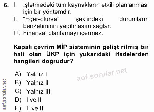 6. soru: I. İşletmedeki tüm kaynakların etkili planlanması için bir yöntemdir. Il. "Eğer-olursa" şeklindeki durumların benzeti…
