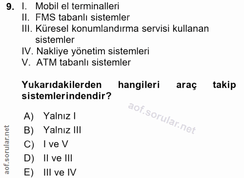 9. soru: I. Mobil el terminalleri II. FMS tabanlı sistemler III. Küresel konumlandırma servisi kullanan sistemler IV. Nakliye…