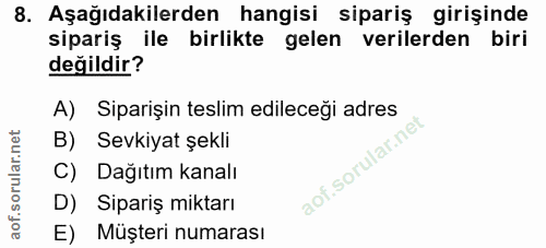 8. soru: Aşağıdakilerden hangisi sipariş girişinde sipariş ile birlikte gelen verilerden biri değildir? A) Siparişin teslim ed…