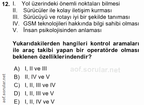 12. soru: I. Yol üzerindeki önemli noktaları bilmesi II. Sürücüler ile kolay iletişim kurması III. Sürücüyü ve rotayı iyi bir ş…