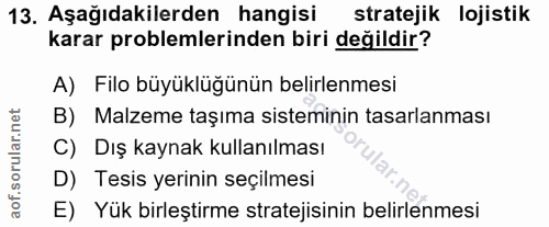 13. soru: Aşağıdakilerden hangisi stratejik lojistik karar problemlerinden biri değildir? A) Filo büyüklüğünün belirlenmesi B)…