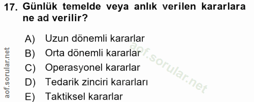 17. soru: Günlük temelde veya anlık verilen kararlara ne ad verilir? A) Uzun dönemli kararlar B) Orta dönemli kararlar C) Opera…