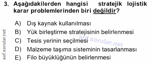 3. soru: Aşağıdakilerden hangisi stratejik lojistik karar problemlerinden biri değildir? A) Dış kaynak kullanılması B) Yük bir…