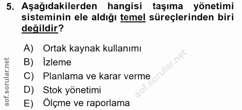 5. soru: Aşağıdakilerden hangisi taşıma yönetimi sisteminin ele aldığı temel süreçlerinden biri değildir? A) Ortak kaynak kull…