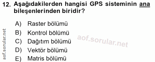 12. soru: Aşağıdakilerden hangisi GPS sisteminin ana bileşenlerinden biridir? A) Raster bölümü B) Kontrol bölümü C) Dağıtım böl…