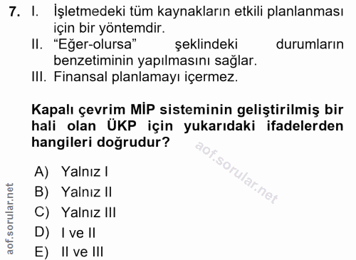 7. soru: I. İşletmedeki tüm kaynakların etkili planlanması için bir yöntemdir. II. "Eğer-olursa" şeklindeki durumların benzeti…