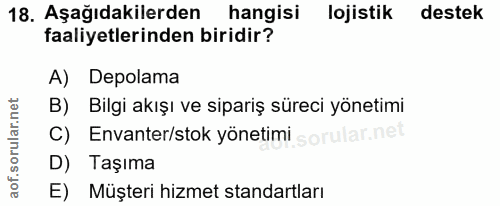 18. soru: Aşağıdakilerden hangisi lojistik destek faaliyetlerinden biridir? A) Depolama B) Bilgi akışı ve sipariş süreci yöneti…