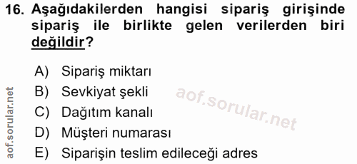 16. soru: Aşağıdakilerden hangisi sipariş girişinde sipariş ile birlikte gelen verilerden biri değildir? A) Sipariş miktarı B)…