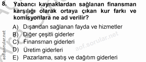 8. soru: Yabancı kaynaklardan sağlanan finansman karşılığı olarak ortaya çıkan kur farkı ve komisyonlara ne ad verilir? A) Dış…