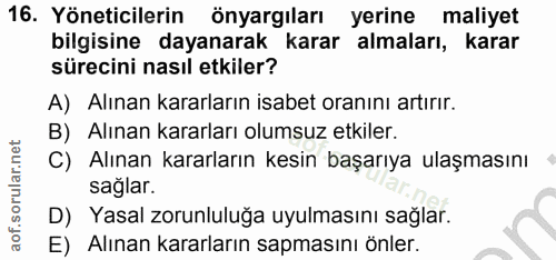 16. soru: Yöneticilerin önyargıları yerine maliyet bilgisine dayanarak karar almaları, karar sürecini nasıl etkiler? A) Alınan…