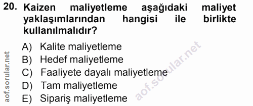 20. soru: Kaizen maliyetleme aşağıdaki maliyet yaklaşımlarından hangisi ile birlikte kullanılmalıdır? A) Kalite maliyetleme lar…