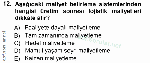 12. soru: Aşağıdaki maliyet belirleme sistemlerinden hangisi üretim sonrası lojistik maliyetleri dikkate alır? A) Faaliyete day…