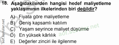 18. soru: Aşağıdakilerden hangisi hedef maliyetleme yaklaşımının ilkelerinden biri değildir? A) Fiyata göre maliyetleme B) Geni…