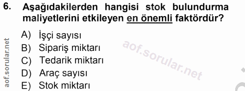 6. soru: Aşağıdakilerden hangisi stok bulundurma maliyetlerini etkileyen en önemli faktördür? A) İşçi sayısı B) Sipariş miktar…