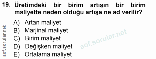 19. soru: Üretimdeki bir birim artışın bir birim maliyette neden olduğu artışa ne ad verilir? A) Artan maliyet B) Marjinal mali…
