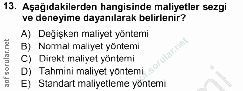 13. soru: Aşağıdakilerden hangisinde maliyetler sezgi ve deneyime dayanılarak belirlenir? A) Değişken maliyet yöntemi B) Normal…