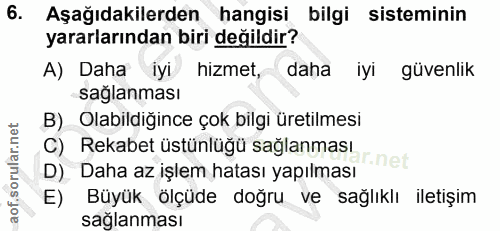 6. soru: Aşağıdakilerden hangisi bilgi sisteminin yararlarından biri değildir? A) Daha iyi hizmet, daha iyi güvenlik saglanmas…