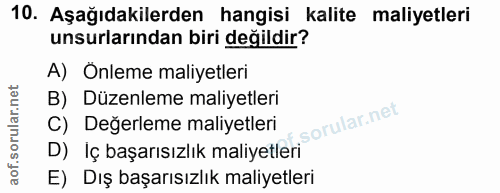 10. soru: Aşağıdakilerden hangisi kalite maliyetleri unsurlarından biri değildir? A) Onleme maliyetleri B) Düzenleme maliyetler…