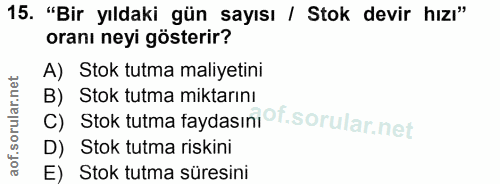 15. soru: "Bir yıldaki gün sayısı / Stok devir hızı" oranı neyi gösterir? A) Stok tutma maliyetini B) Stok tutma miktarını Stok…