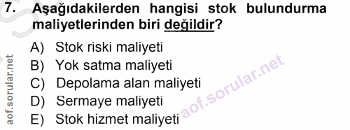 7. soru: Aşağıdakilerden hangisi stok bulundurma maliyetlerinden biri değildir? A) Stok riski maliyeti B) Yok satma maliyeti C…