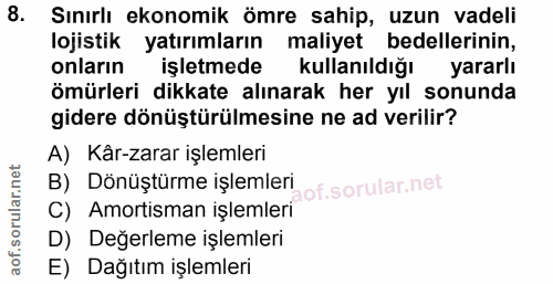 8. soru: Sınırlı ekonomik ömre sahip, uzun vadeli lojistik yatırımların maliyet bedellerinin, onların işletmede kullanıldığı y…