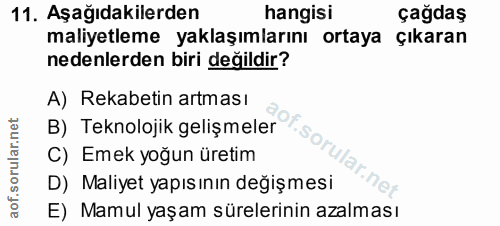 11. soru: Aşağıdakilerden hangisi çağdaş maliyetleme yaklaşımlarını ortaya çıkaran nedenlerden biri değildir? A) Rekabetin artm…