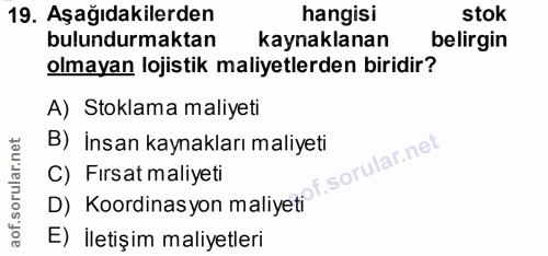 19. soru: Aşağıdakilerden hangisi stok bulundurmaktan kaynaklanan belirgin olmayan lojistik maliyetlerden biridir? A) Stoklama…