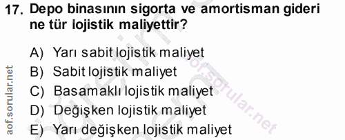 17. soru: Depo binasının sigorta ve amortisman gideri ne tür lojistik maliyettir? A) Yarı sabit lojistik maliyet B) Sabit lojis…