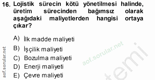16. soru: Lojistik sürecin kötü yönetilmesi halinde, üretim sürecinden bağımsız olarak aşağıdaki maliyetlerden hangisi ortaya ç…