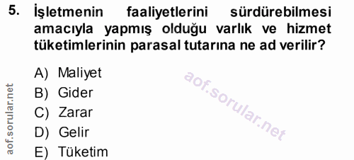5. soru: İşletmenin faaliyetlerini sürdürebilmesi amacıyla yapmış olduğu varlık ve hizmet tüketimlerinin parasal tutarına ne a…