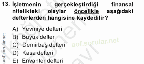 13. soru: İşletmenin gerçekleştirdiği finansal nitelikteki olaylar oncelikle aşağıdaki defterlerden hangisine kaydedilir? A) Ye…