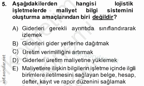 5. soru: Aşağıdakilerden hangisi lojistik işletmelerde maliyet bilgi sistemini oluşturma amaçlarından biri değildir? A) Giderl…