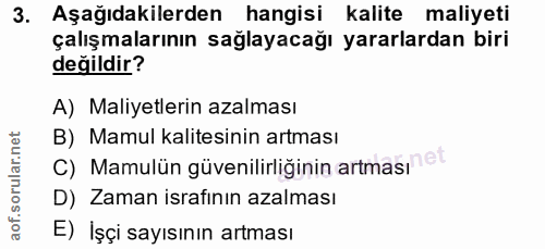 3. soru: Aşağıdakilerden hangisi kalite maliyeti çalışmalarının sağlayacağı yararlardan biri değildir? A) Maliyetlerin azalmas…